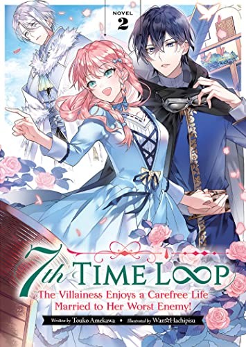7th Time Loop: The Villainess Enjoys a Carefree Life Married to Her Worst Enemy! (Manga) Vol. 6