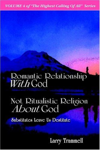 Romantic Relationship With God, Not Ritualistic Religion About God--Substitutes Leave Us Destitute