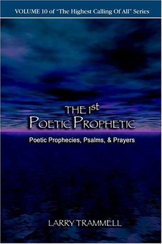 The 1st Poetic Prophetic--Poetic Prophecies, Psalms, & Prayers