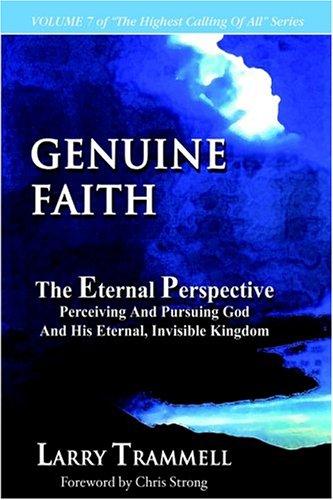 Genuine Faith--The Eternal Perspective Perceiving and Pursuing God and His Eternal, Invisible Kingdom
