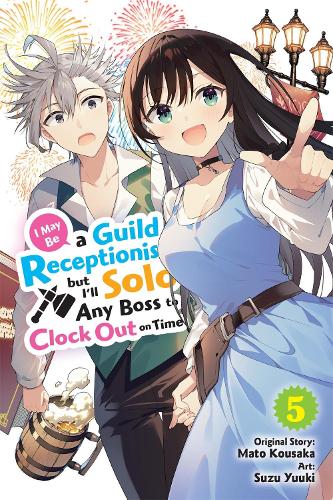 I May Be a Guild Receptionist, but I'll Solo Any Boss to Clock Out on Time, Vol. 5 (manga) manga cover