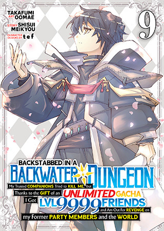 Backstabbed in a Backwater Dungeon: My Party Tried to Kill Me, But Thanks to an Infinite Gacha I Got LVL 9999 Friends and Am Out For Revenge (Manga) Vol. 9