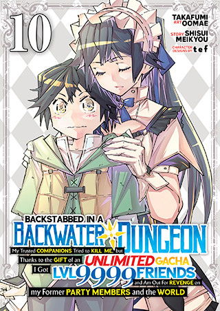 Backstabbed in a Backwater Dungeon: My Party Tried to Kill Me, But Thanks to an Infinite Gacha I Got LVL 9999 Friends and Am Out For Revenge (Manga) Vol. 10
