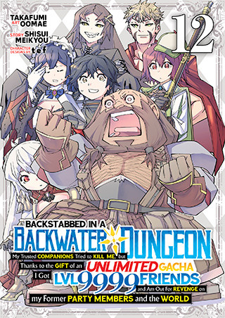 Backstabbed in a Backwater Dungeon: My Party Tried to Kill Me, But Thanks to an Infinite Gacha I Got LVL 9999 Friends and Am Out For Revenge (Manga) Vol. 12