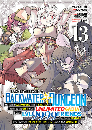 Backstabbed in a Backwater Dungeon: My Party Tried to Kill Me, But Thanks to an Infinite Gacha I Got LVL 9999 Friends and Am Out For Revenge (Manga) Vol. 13